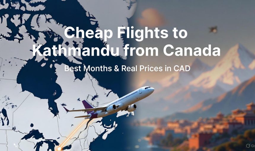 Flights to Kathmandu from Canada: Cheapest Months & Prices (2026 Guide)