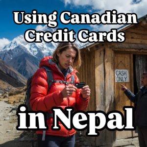 Using Canadian Credit Cards in Nepal - What Actually Works on a Trek